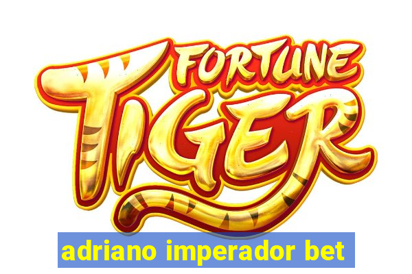 adriano imperador bet